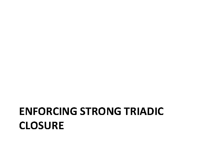 ENFORCING STRONG TRIADIC CLOSURE ENFORCING STRONG TRIADIC CLOSURE