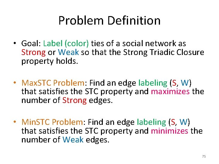 Problem Definition • Goal: Label (color) ties of a social network as Strong or Problem Definition • Goal: Label (color) ties of a social network as Strong or