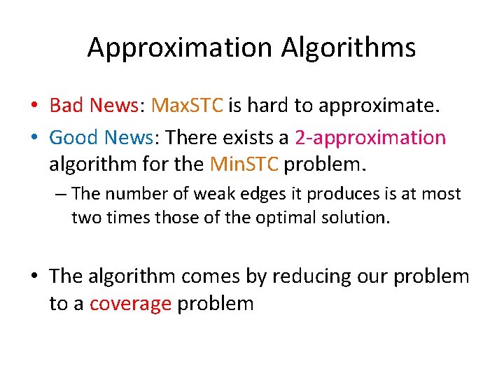 Approximation Algorithms • Bad News: Max. STC is hard to approximate. • Good News: Approximation Algorithms • Bad News: Max. STC is hard to approximate. • Good News: