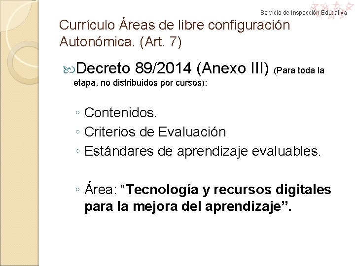 Servicio de Inspección Educativa Currículo Áreas de libre configuración Autonómica. (Art. 7) Decreto 89/2014 Servicio de Inspección Educativa Currículo Áreas de libre configuración Autonómica. (Art. 7) Decreto 89/2014