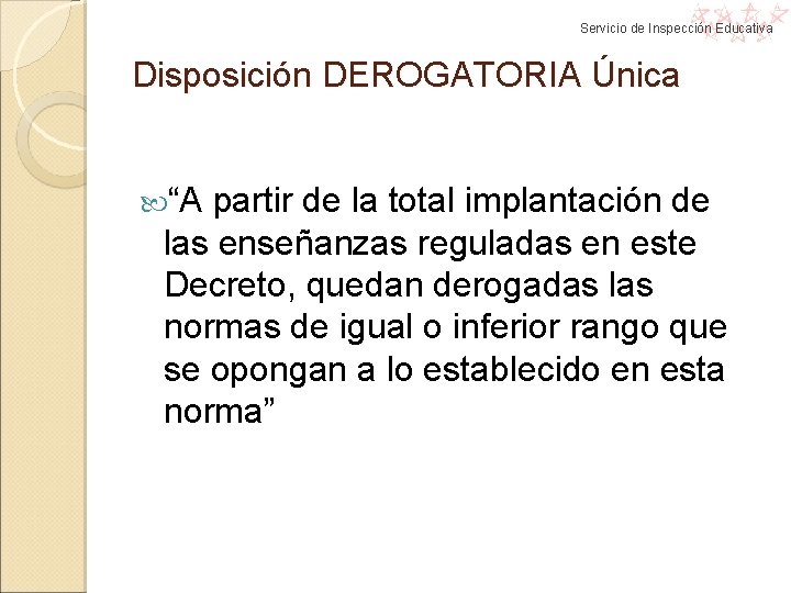 Servicio de Inspección Educativa Disposición DEROGATORIA Única “A partir de la total implantación de Servicio de Inspección Educativa Disposición DEROGATORIA Única “A partir de la total implantación de