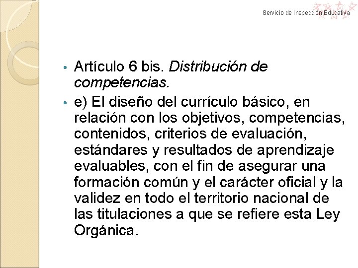Servicio de Inspección Educativa Artículo 6 bis. Distribución de competencias. • e) El diseño Servicio de Inspección Educativa Artículo 6 bis. Distribución de competencias. • e) El diseño