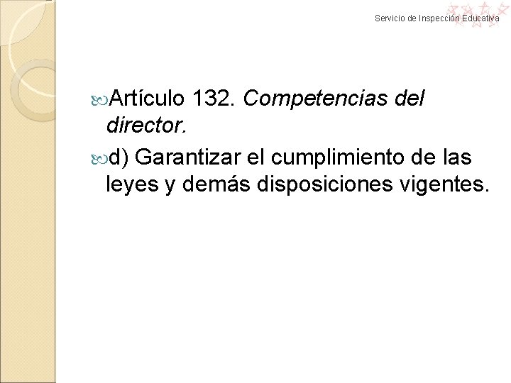 Servicio de Inspección Educativa Artículo 132. Competencias del director. d) Garantizar el cumplimiento de Servicio de Inspección Educativa Artículo 132. Competencias del director. d) Garantizar el cumplimiento de