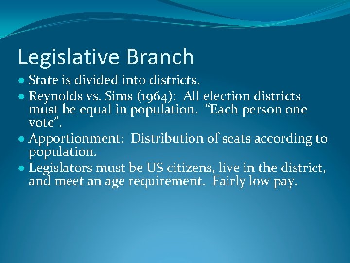 Legislative Branch ● State is divided into districts. ● Reynolds vs. Sims (1964): All