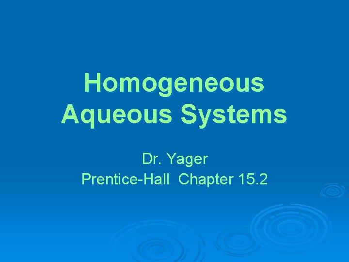 Homogeneous Aqueous Systems Dr. Yager Prentice-Hall Chapter 15. 2 