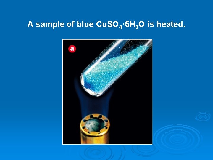 A sample of blue Cu. SO 4· 5 H 2 O is heated. 
