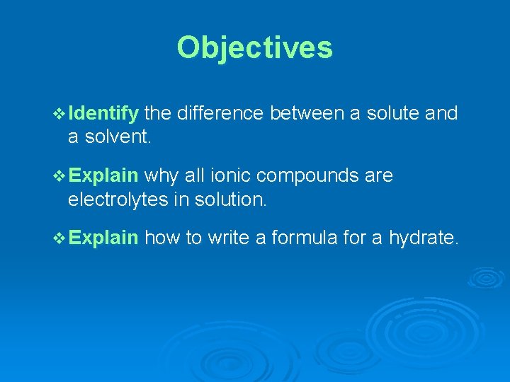 Objectives v Identify the difference between a solute and a solvent. v Explain why