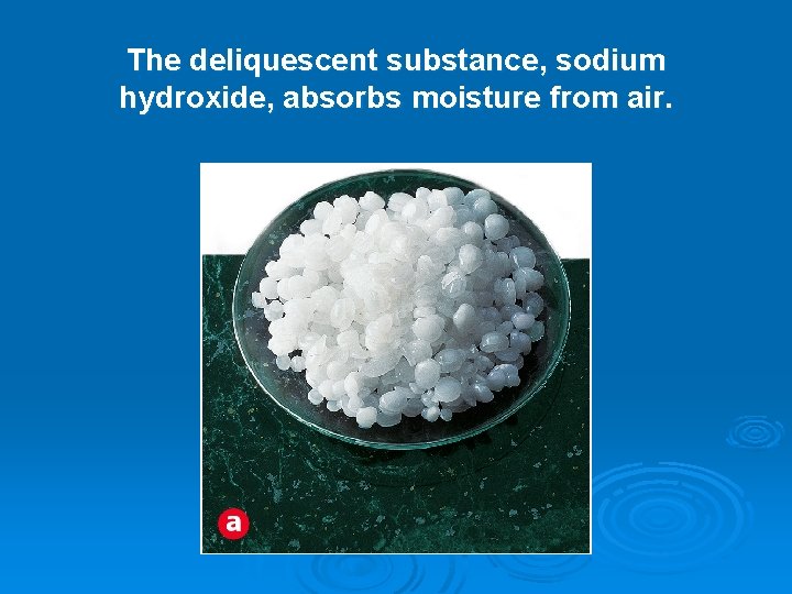 The deliquescent substance, sodium hydroxide, absorbs moisture from air. 