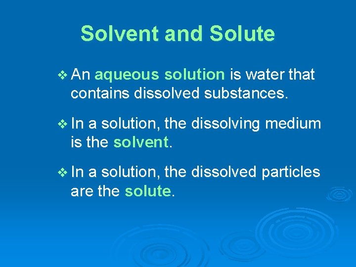 Solvent and Solute v An aqueous solution is water that contains dissolved substances. v