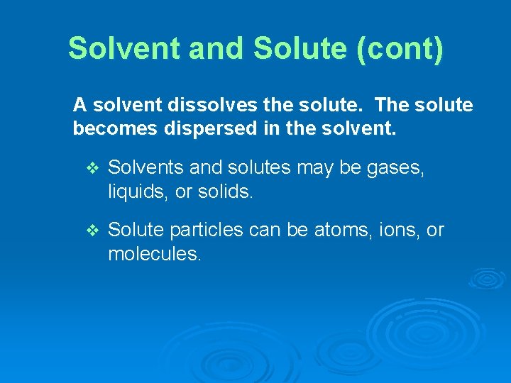 Solvent and Solute (cont) A solvent dissolves the solute. The solute becomes dispersed in