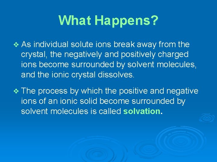 What Happens? v As individual solute ions break away from the crystal, the negatively