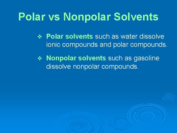 Polar vs Nonpolar Solvents v Polar solvents such as water dissolve ionic compounds and