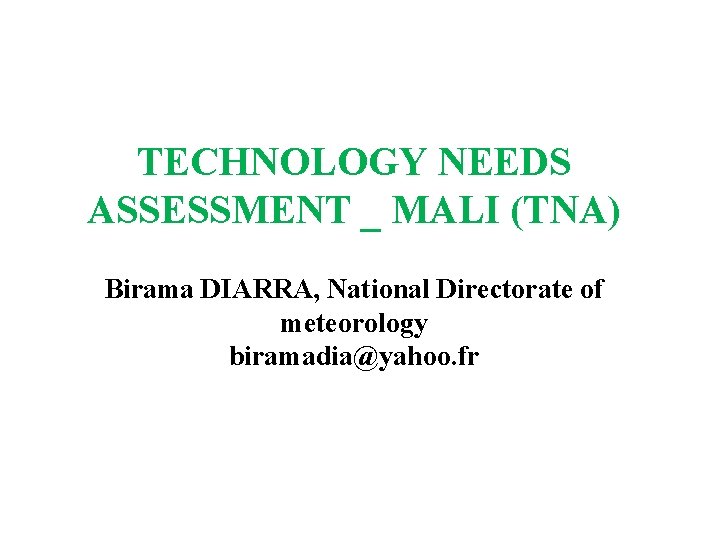 TECHNOLOGY NEEDS ASSESSMENT _ MALI (TNA) Birama DIARRA, National Directorate of meteorology biramadia@yahoo. fr