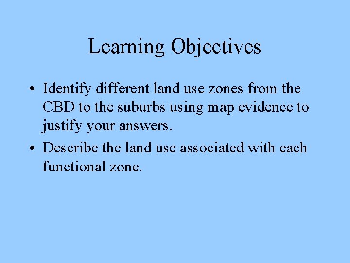 Learning Objectives • Identify different land use zones from the CBD to the suburbs