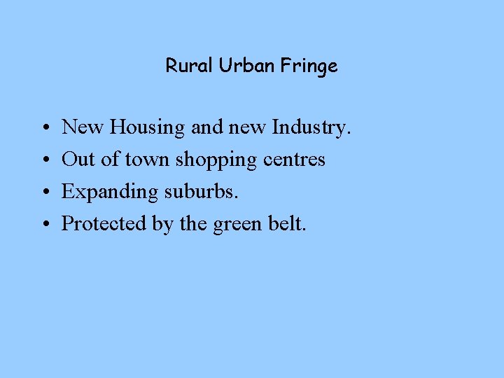 Rural Urban Fringe • • New Housing and new Industry. Out of town shopping