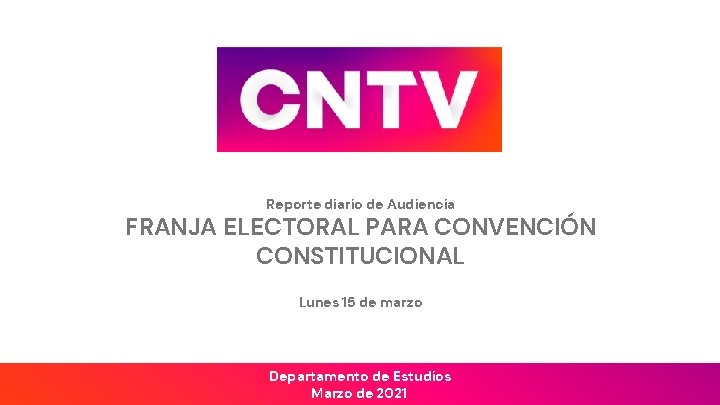 Reporte diario de Audiencia FRANJA ELECTORAL PARA CONVENCIÓN CONSTITUCIONAL Lunes 15 de marzo Departamento