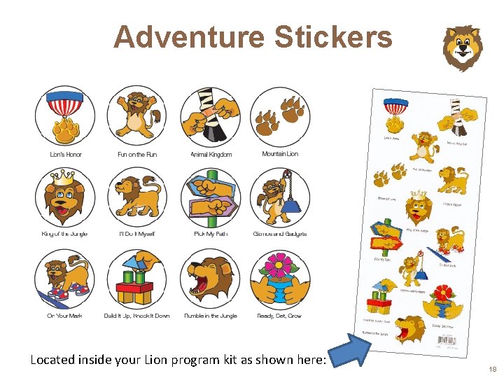 Adventure Stickers Located inside your Lion program kit as shown here: 18 