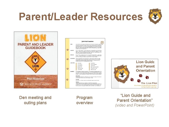 Parent/Leader Resources Den meeting and outing plans Program overview “Lion Guide and Parent Orientation”