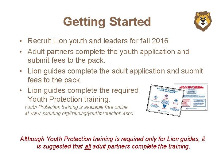 Getting Started • Recruit Lion youth and leaders for fall 2016. • Adult partners