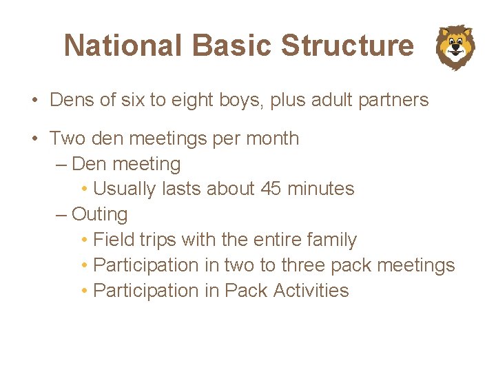 National Basic Structure • Dens of six to eight boys, plus adult partners •