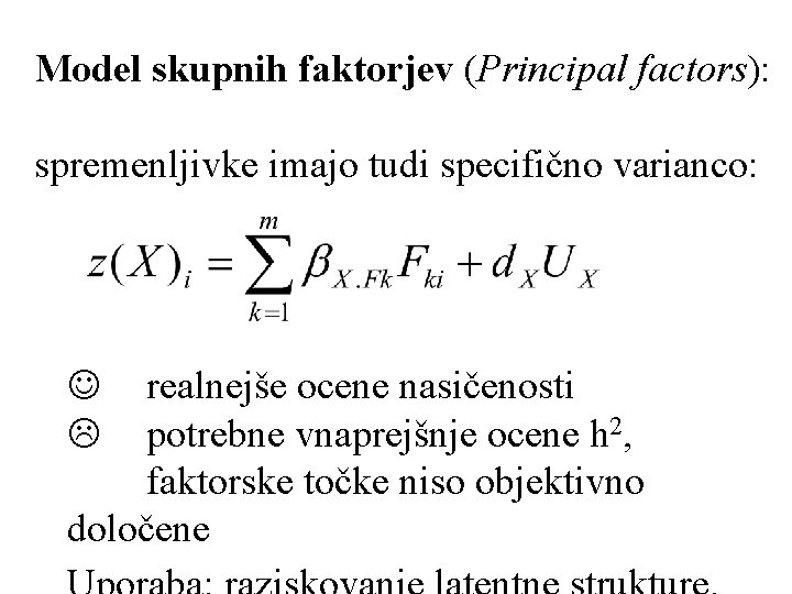 Model skupnih faktorjev (Principal factors): spremenljivke imajo tudi specifično varianco: J L realnejše ocene