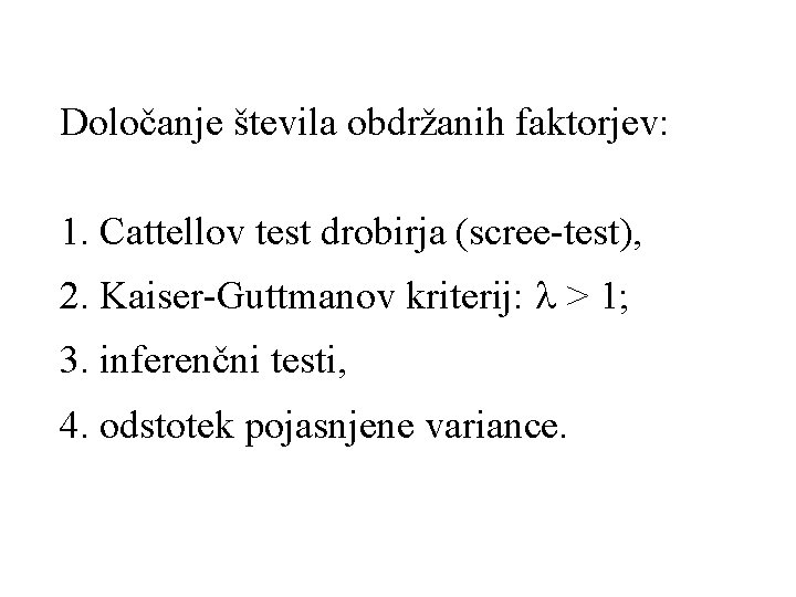 Določanje števila obdržanih faktorjev: 1. Cattellov test drobirja (scree-test), 2. Kaiser-Guttmanov kriterij: l >
