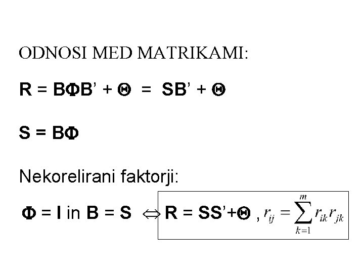 ODNOSI MED MATRIKAMI: R = BFB’ + = SB’ + S = BF Nekorelirani