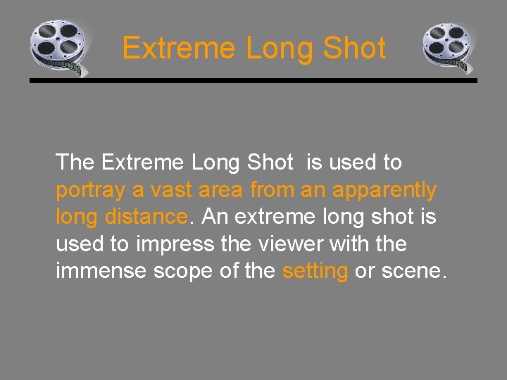 Extreme Long Shot The Extreme Long Shot is used to portray a vast area