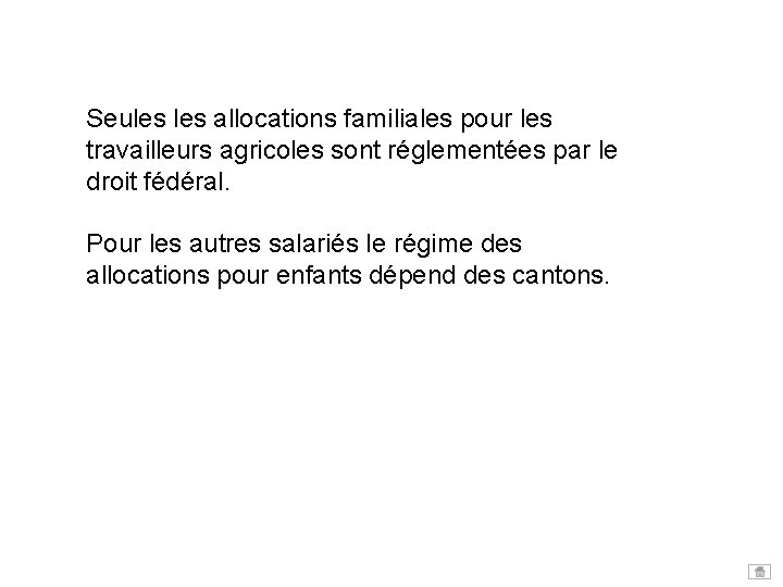 Seules allocations familiales pour les travailleurs agricoles sont réglementées par le droit fédéral. Pour