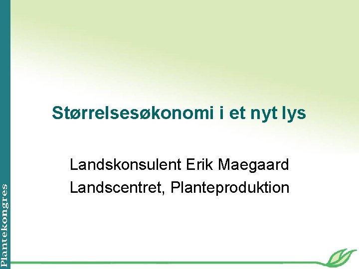 Størrelsesøkonomi i et nyt lys Landskonsulent Erik Maegaard Landscentret, Planteproduktion 