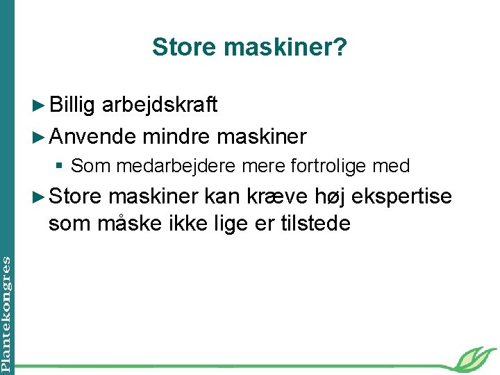 Store maskiner? ► Billig arbejdskraft ► Anvende mindre maskiner § Som medarbejdere mere fortrolige