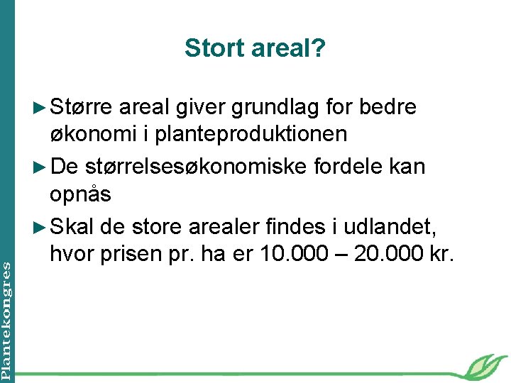 Stort areal? ► Større areal giver grundlag for bedre økonomi i planteproduktionen ► De