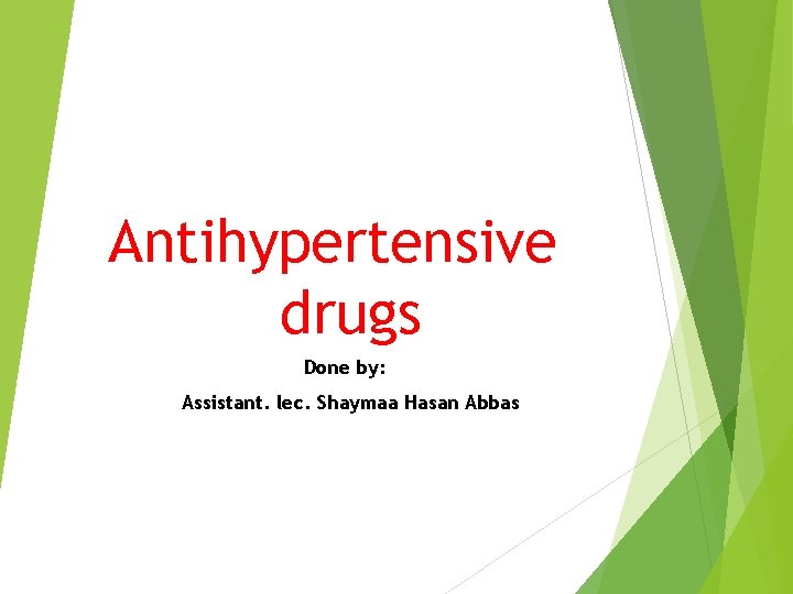 Antihypertensive drugs Done by: Assistant. lec. Shaymaa Hasan Abbas 