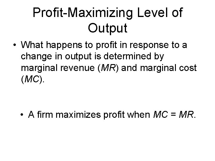 Profit-Maximizing Level of Output • What happens to profit in response to a change