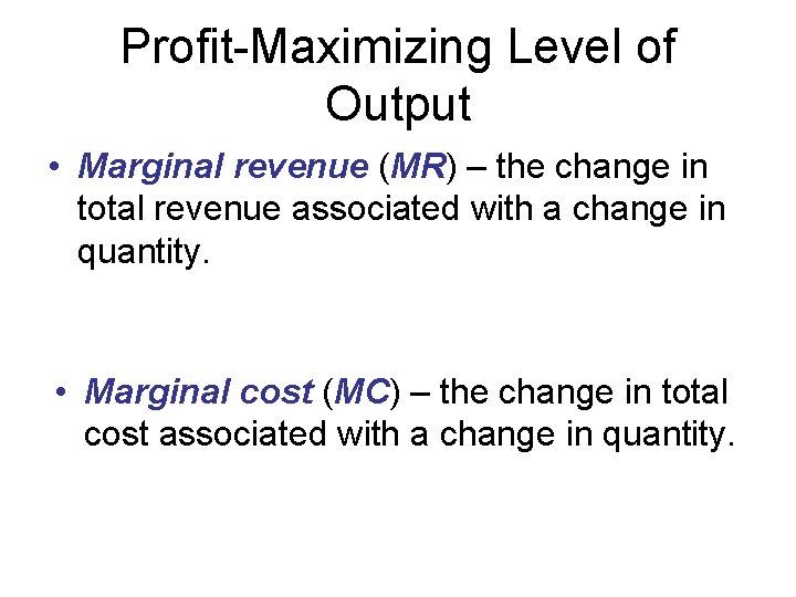 Profit-Maximizing Level of Output • Marginal revenue (MR) – the change in total revenue