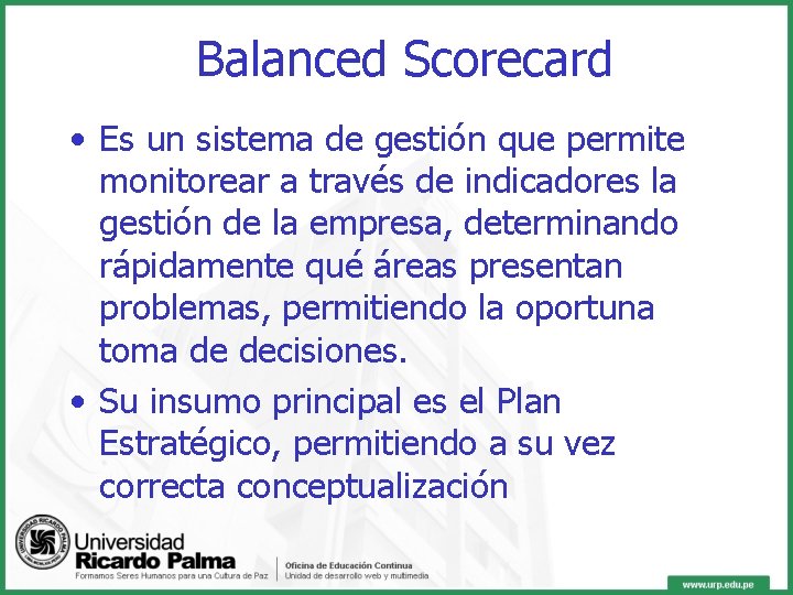 Balanced Scorecard • Es un sistema de gestión que permite monitorear a través de