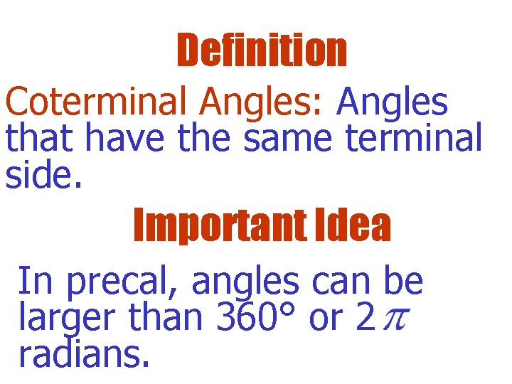 Definition Coterminal Angles: Angles that have the same terminal side. Important Idea In precal,