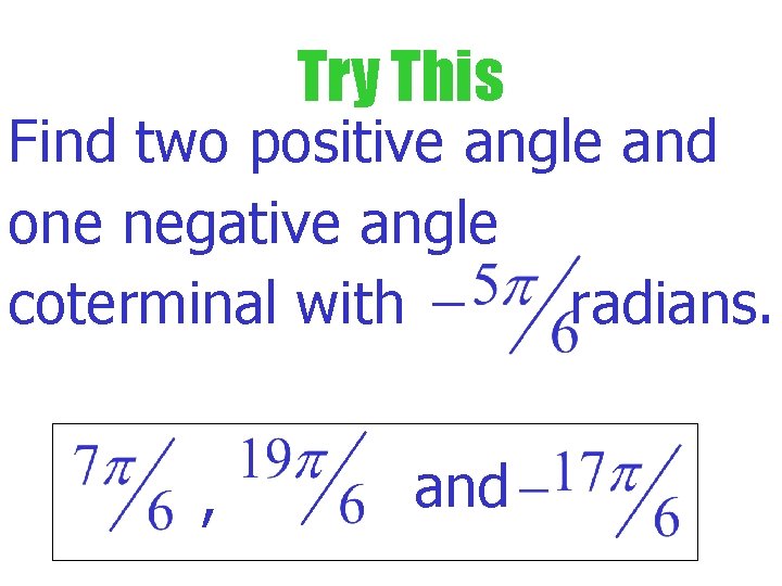 Try This Find two positive angle and one negative angle coterminal with radians. ,