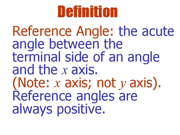 Definition Reference Angle: the acute angle between the terminal side of an angle and