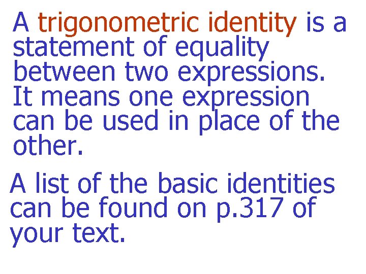 A trigonometric identity is a statement of equality between two expressions. It means one