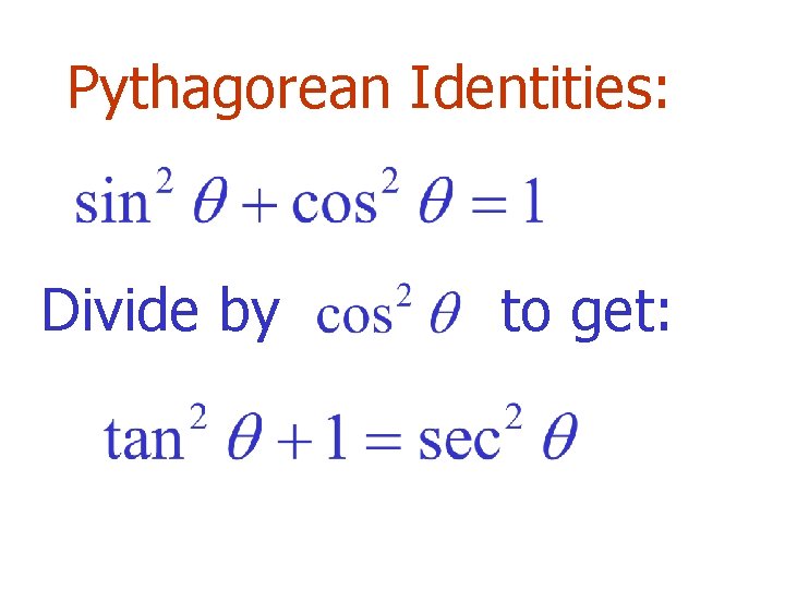 Pythagorean Identities: Divide by to get: 