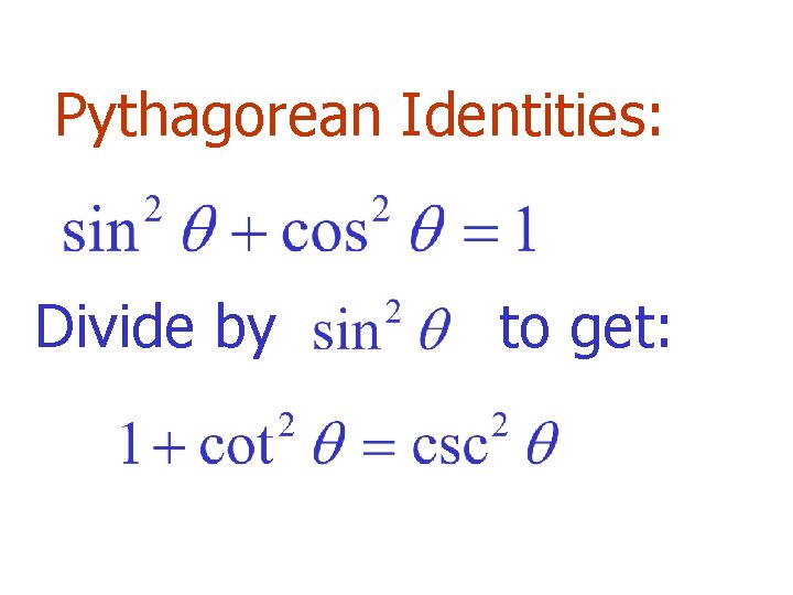 Pythagorean Identities: Divide by to get: 