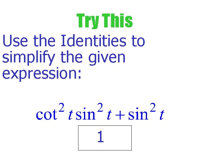 Try This Use the Identities to simplify the given expression: 1 