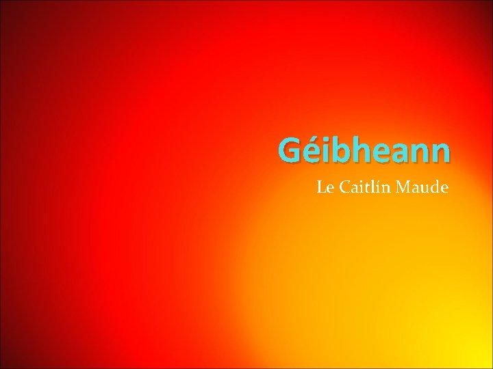 Géibheann Le Caitlín Maude 