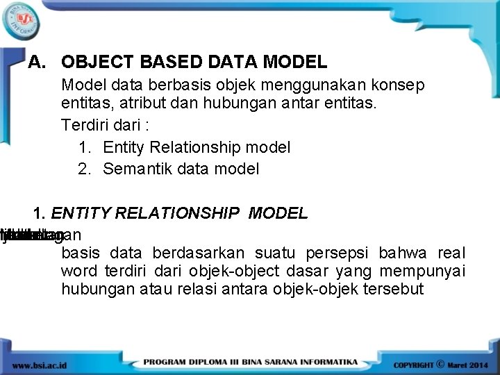 A. OBJECT BASED DATA MODEL Model data berbasis objek menggunakan konsep entitas, atribut dan