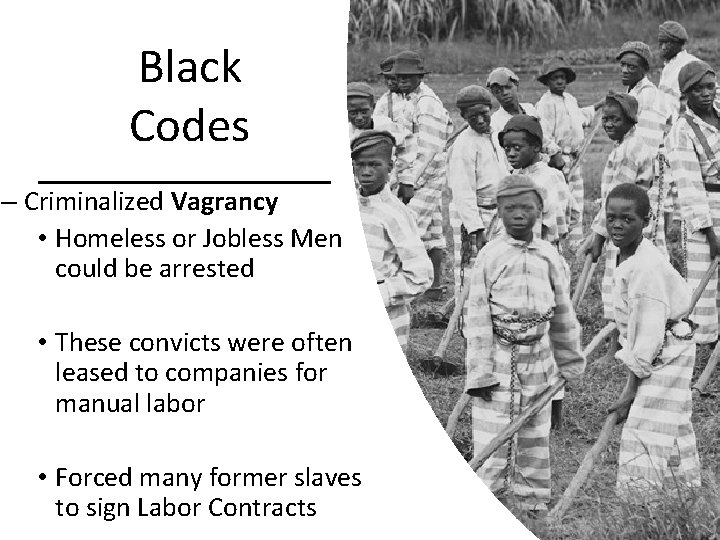 Black Codes – Criminalized Vagrancy • Homeless or Jobless Men could be arrested •