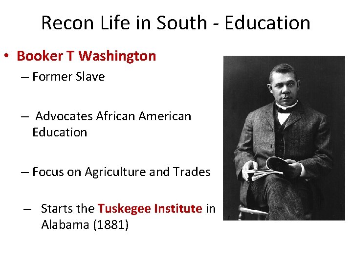 Recon Life in South - Education • Booker T Washington – Former Slave –