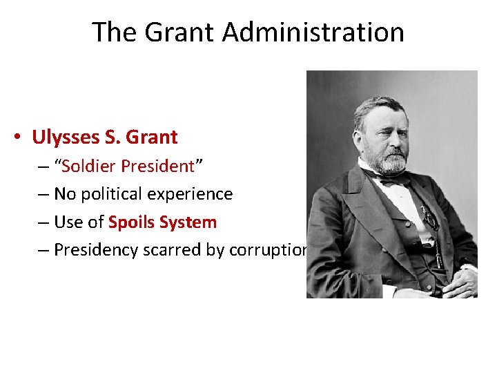 The Grant Administration • Ulysses S. Grant – “Soldier President” – No political experience