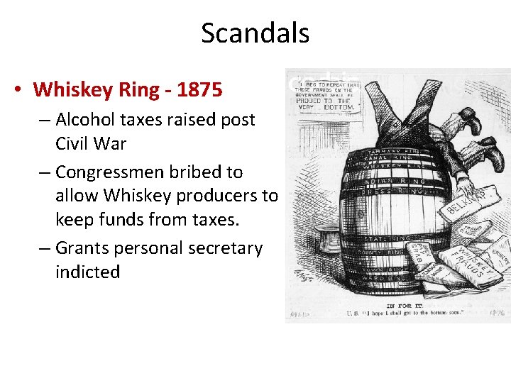 Scandals • Whiskey Ring - 1875 – Alcohol taxes raised post Civil War –