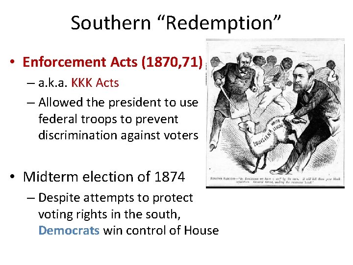 Southern “Redemption” • Enforcement Acts (1870, 71) – a. k. a. KKK Acts –